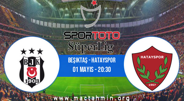 Beşiktaş - Hatayspor İddaa Analizi ve Tahmini 01 Mayıs 2021