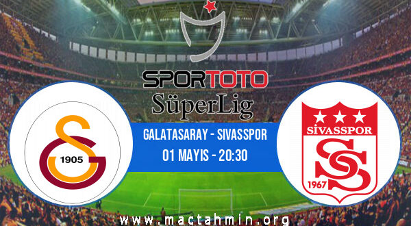Galatasaray - Sivasspor İddaa Analizi ve Tahmini 01 Mayıs 2022