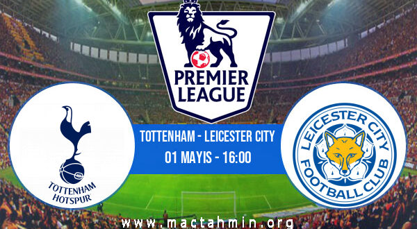 Tottenham - Leicester City İddaa Analizi ve Tahmini 01 Mayıs 2022