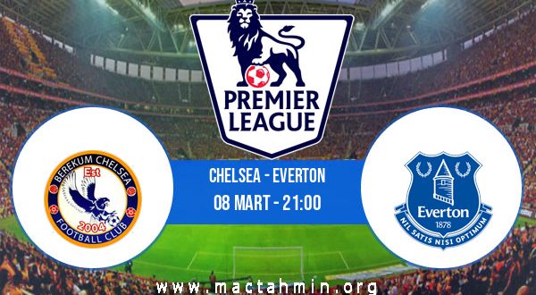 Chelsea - Everton İddaa Analizi ve Tahmini 08 Mart 2021