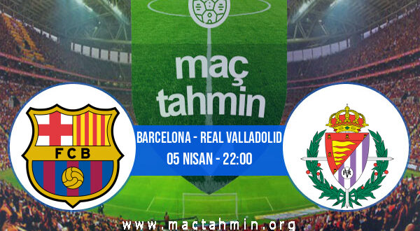 Barcelona - Real Valladolid İddaa Analizi ve Tahmini 05 Nisan 2021