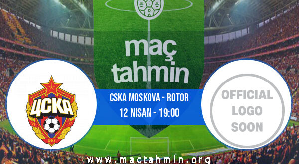 CSKA Moskova - Rotor İddaa Analizi ve Tahmini 12 Nisan 2021