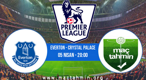 Everton - Crystal Palace İddaa Analizi ve Tahmini 05 Nisan 2021