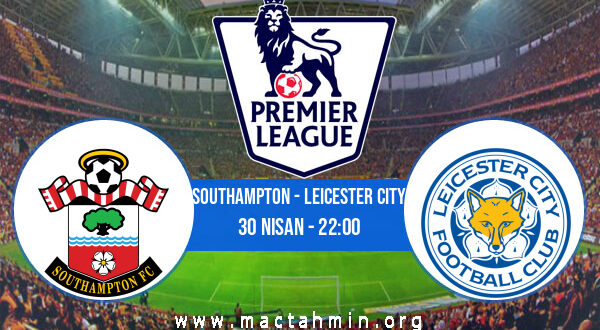 Southampton - Leicester City İddaa Analizi ve Tahmini 30 Nisan 2021