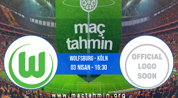 Wolfsburg - Köln İddaa Analizi ve Tahmini 03 Nisan 2021