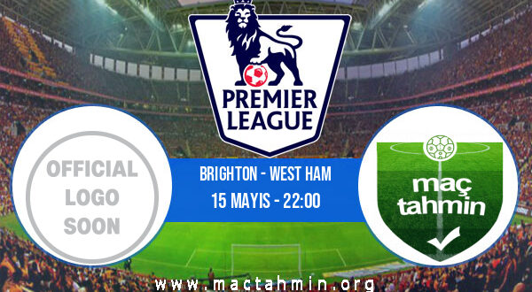Brighton - West Ham İddaa Analizi ve Tahmini 15 Mayıs 2021
