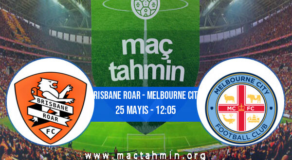 Brisbane Roar - Melbourne City İddaa Analizi ve Tahmini 25 Mayıs 2021