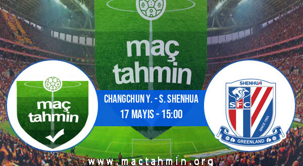 Changchun Y. - S. Shenhua İddaa Analizi ve Tahmini 17 Mayıs 2021