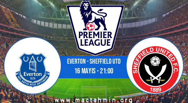 Everton - Sheffield Utd İddaa Analizi ve Tahmini 16 Mayıs 2021