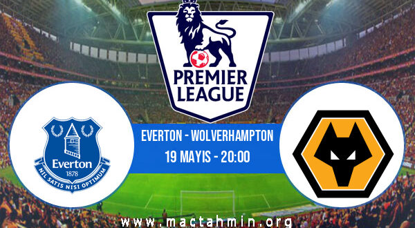Everton - Wolverhampton İddaa Analizi ve Tahmini 19 Mayıs 2021