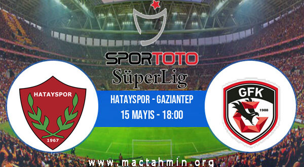 Hatayspor - Gaziantep İddaa Analizi ve Tahmini 15 Mayıs 2021