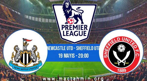 Newcastle Utd - Sheffield Utd İddaa Analizi ve Tahmini 19 Mayıs 2021