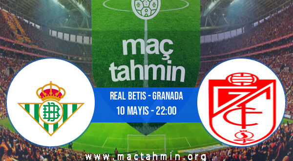 Real Betis - Granada İddaa Analizi ve Tahmini 10 Mayıs 2021