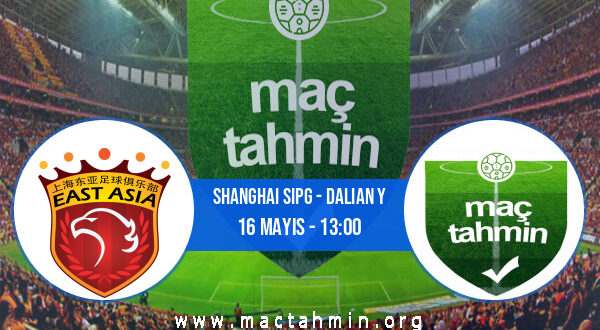 Shanghai Sipg - Dalian Y İddaa Analizi ve Tahmini 16 Mayıs 2021