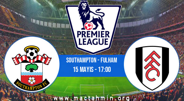 Southampton - Fulham İddaa Analizi ve Tahmini 15 Mayıs 2021