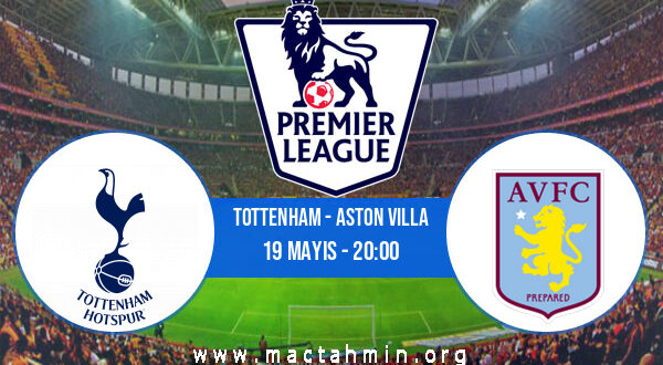 Tottenham - Aston Villa İddaa Analizi ve Tahmini 19 Mayıs 2021