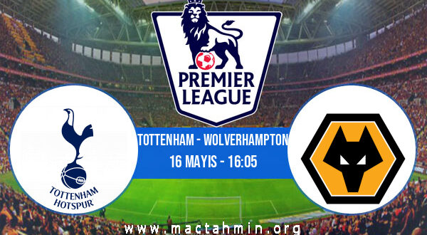 Tottenham - Wolverhampton İddaa Analizi ve Tahmini 16 Mayıs 2021