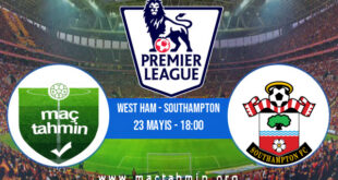 West Ham - Southampton İddaa Analizi ve Tahmini 23 Mayıs 2021