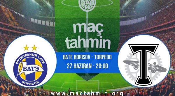 Bate Borisov - Torpedo İddaa Analizi ve Tahmini 27 Haziran 2021