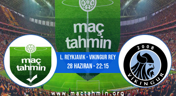 L. Reykjavik - Vikingur Rey İddaa Analizi ve Tahmini 28 Haziran 2021