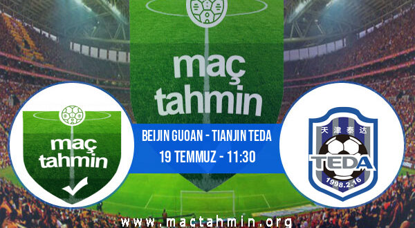 Beijin Guoan - Tianjin Teda İddaa Analizi ve Tahmini 19 Temmuz 2021