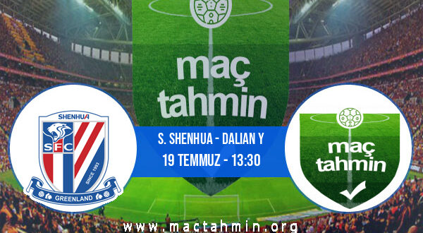 S. Shenhua - Dalian Y İddaa Analizi ve Tahmini 19 Temmuz 2021