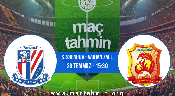 S. Shenhua - Wuhan Zall İddaa Analizi ve Tahmini 28 Temmuz 2021