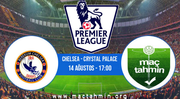 Chelsea - Crystal Palace İddaa Analizi ve Tahmini 14 Ağustos 2021