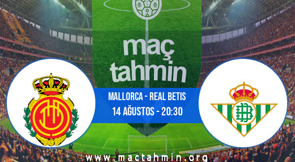 Mallorca - Real Betis İddaa Analizi ve Tahmini 14 Ağustos 2021