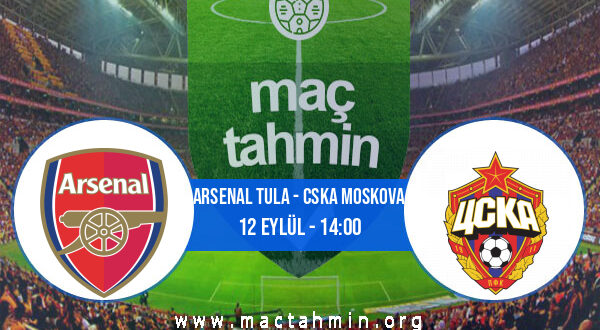 Arsenal Tula - CSKA Moskova İddaa Analizi ve Tahmini 12 Eylül 2021