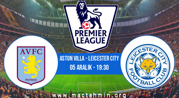 Aston Villa - Leicester City İddaa Analizi ve Tahmini 05 Aralık 2021