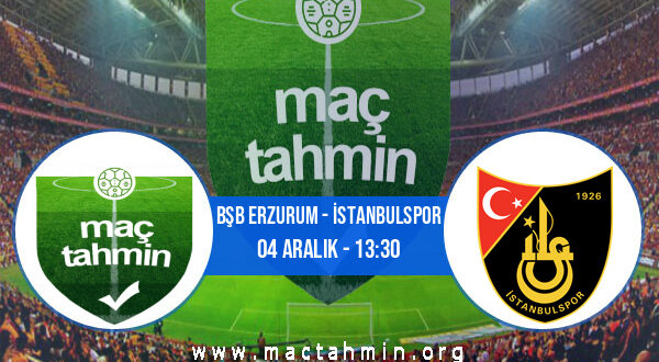 Bşb Erzurum - İstanbulspor İddaa Analizi ve Tahmini 04 Aralık 2021