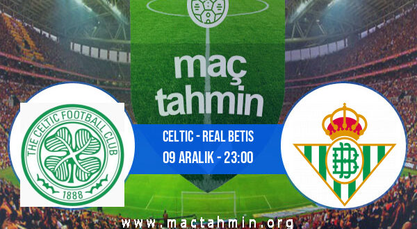 Celtic - Real Betis İddaa Analizi ve Tahmini 09 Aralık 2021