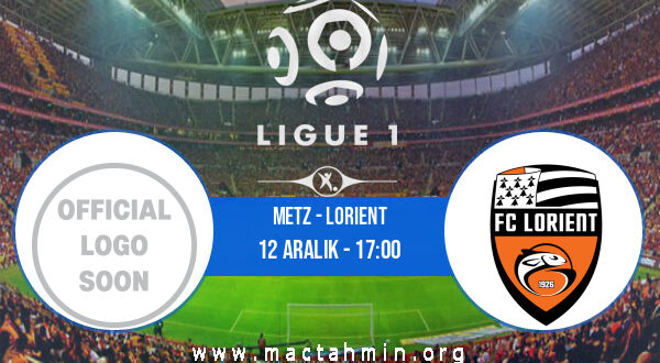 Metz - Lorient İddaa Analizi ve Tahmini 12 Aralık 2021