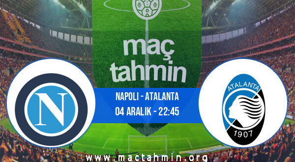 Napoli - Atalanta İddaa Analizi ve Tahmini 04 Aralık 2021