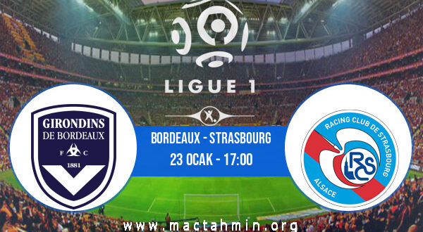 Bordeaux - Strasbourg İddaa Analizi ve Tahmini 23 Ocak 2022