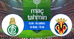 Elche - Villarreal İddaa Analizi ve Tahmini 16 Ocak 2022