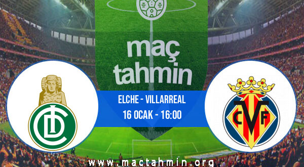 Elche - Villarreal İddaa Analizi ve Tahmini 16 Ocak 2022