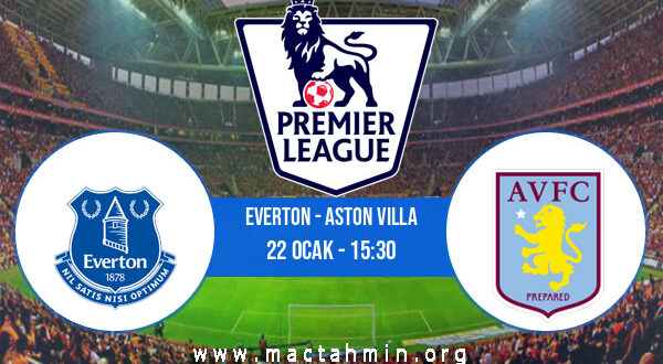 Everton - Aston Villa İddaa Analizi ve Tahmini 22 Ocak 2022