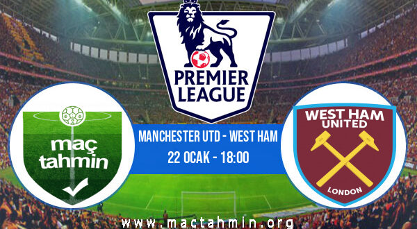 Manchester Utd - West Ham İddaa Analizi ve Tahmini 22 Ocak 2022