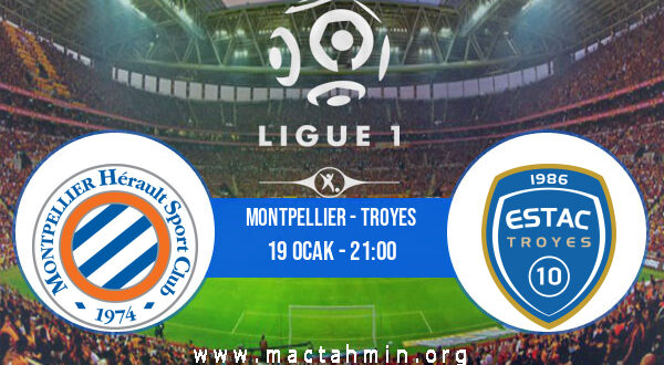Montpellier - Troyes İddaa Analizi ve Tahmini 19 Ocak 2022