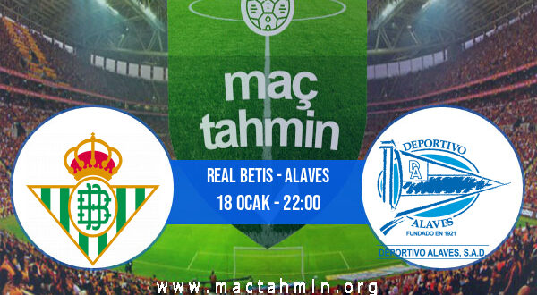 Real Betis - Alaves İddaa Analizi ve Tahmini 18 Ocak 2022