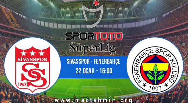 Sivasspor - Fenerbahçe İddaa Analizi ve Tahmini 22 Ocak 2022