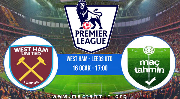 West Ham - Leeds Utd İddaa Analizi ve Tahmini 16 Ocak 2022