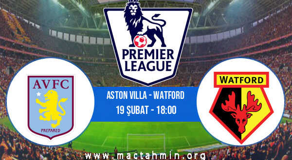 Aston Villa - Watford İddaa Analizi ve Tahmini 19 Şubat 2022