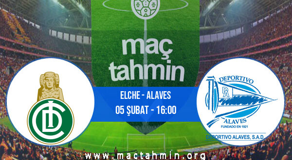 Elche - Alaves İddaa Analizi ve Tahmini 05 Şubat 2022