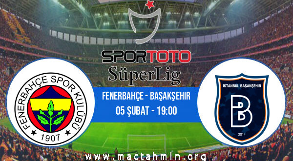 Fenerbahçe - Başakşehir İddaa Analizi ve Tahmini 05 Şubat 2022