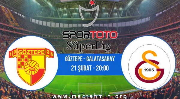 Göztepe - Galatasaray İddaa Analizi ve Tahmini 21 Şubat 2022