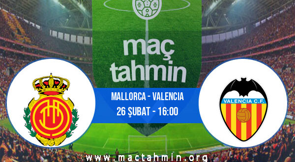Mallorca - Valencia İddaa Analizi ve Tahmini 26 Şubat 2022