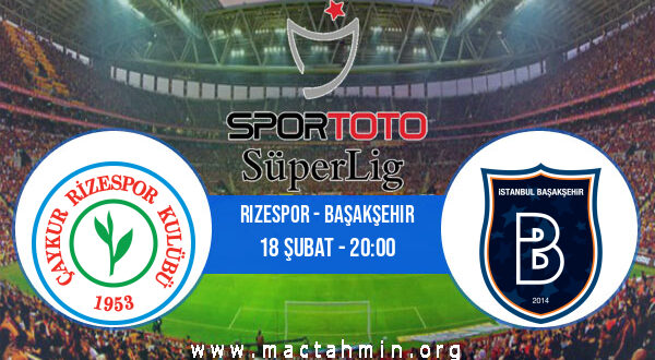 Rizespor - Başakşehir İddaa Analizi ve Tahmini 18 Şubat 2022